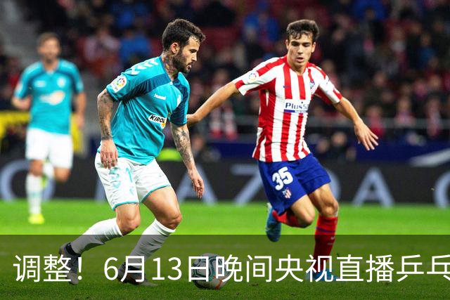 调整！6月13日晚间央视直播乒乓球有变，陈熠冲决赛，首金诞生！